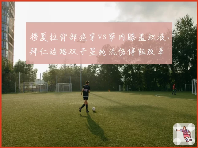 穆夏拉背部痉挛vs萨内膝盖积液,拜仁边路双子星轮流伤停阻改革