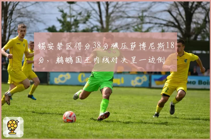 锡安禁区得分38分碾压萨博尼斯18分，鹈鹕国王内线对决呈一边倒