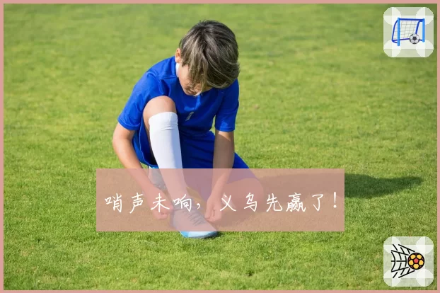哨声未响，义乌先赢了！