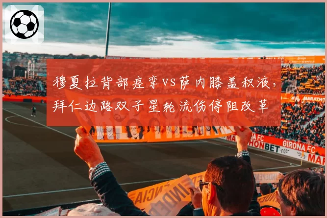穆夏拉背部痉挛vs萨内膝盖积液，拜仁边路双子星轮流伤停阻改革